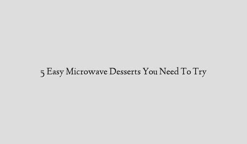5 Easy Microwave Desserts You Need To Try