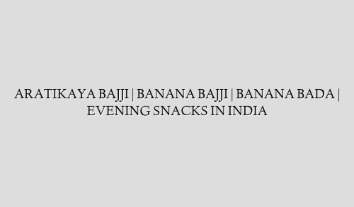 ARATIKAYA BAJJI | BANANA BAJJI | BANANA BADA | EVENING SNACKS IN INDIA
