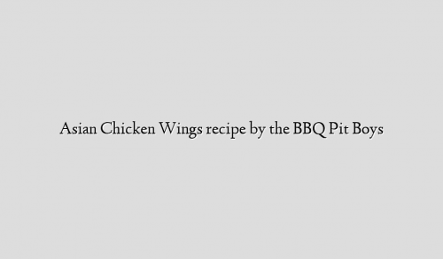 Asian Chicken Wings recipe by the BBQ Pit Boys