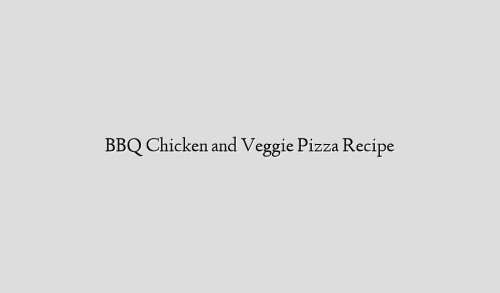 BBQ Chicken and Veggie Pizza Recipe