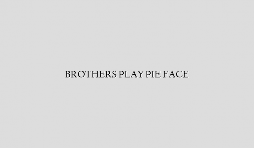 BROTHERS PLAY PIE FACE