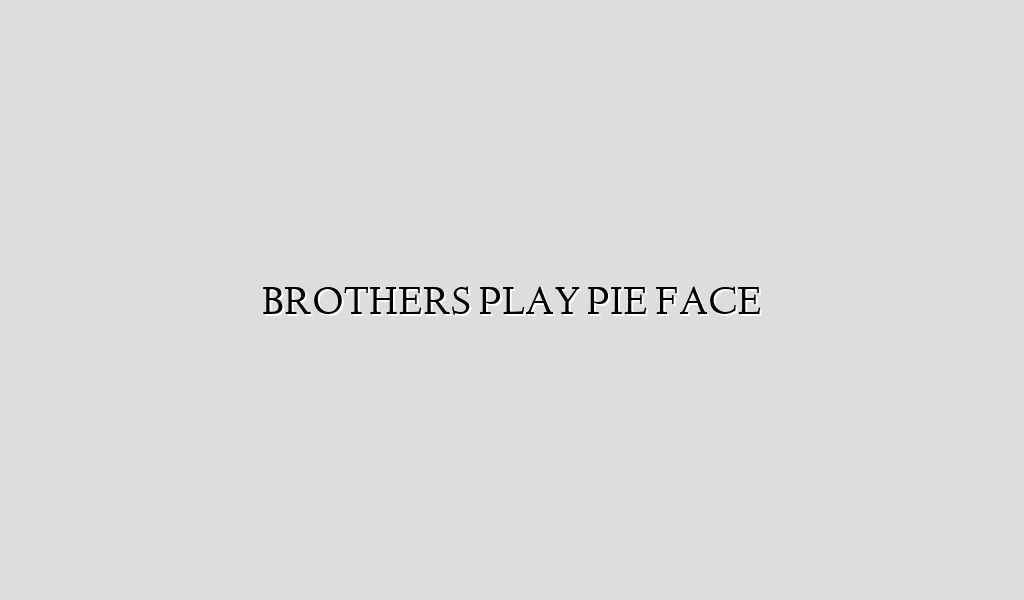 BROTHERS PLAY PIE FACE Recipe Flow