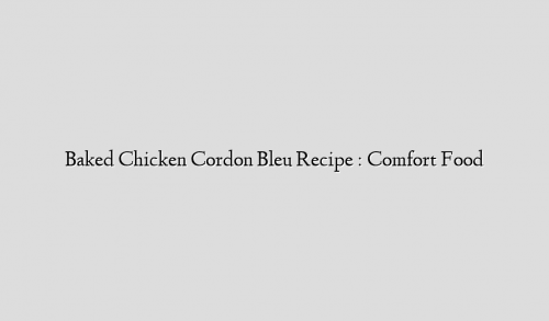 Baked Chicken Cordon Bleu Recipe : Comfort Food