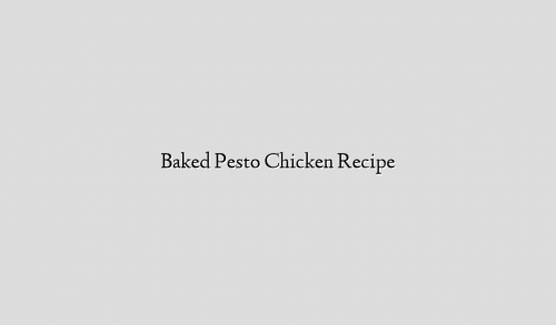 Baked Pesto Chicken Recipe