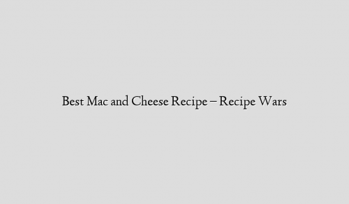 Best Mac and Cheese Recipe – Recipe Wars