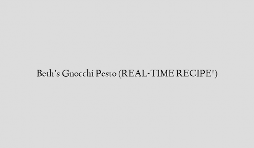 Beth’s Gnocchi Pesto (REAL-TIME RECIPE!)