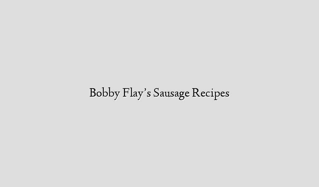 Bobby Flay’s Sausage Recipes
