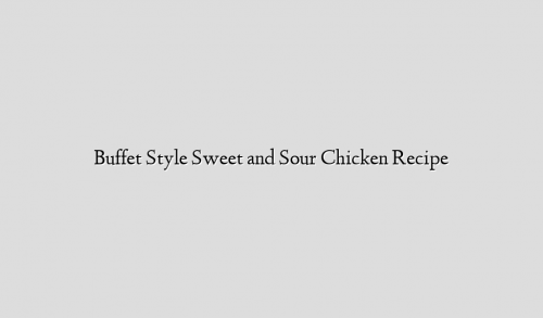 Buffet Style Sweet and Sour Chicken Recipe