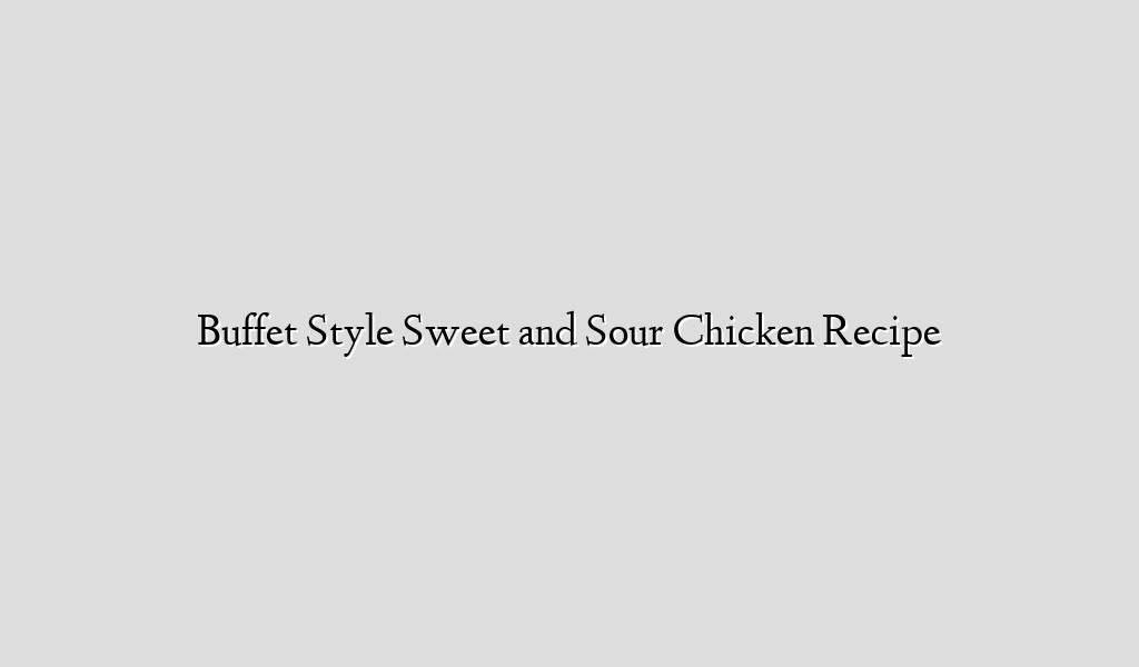 Buffet Style Sweet and Sour Chicken Recipe