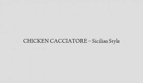 CHICKEN CACCIATORE – Sicilian Style