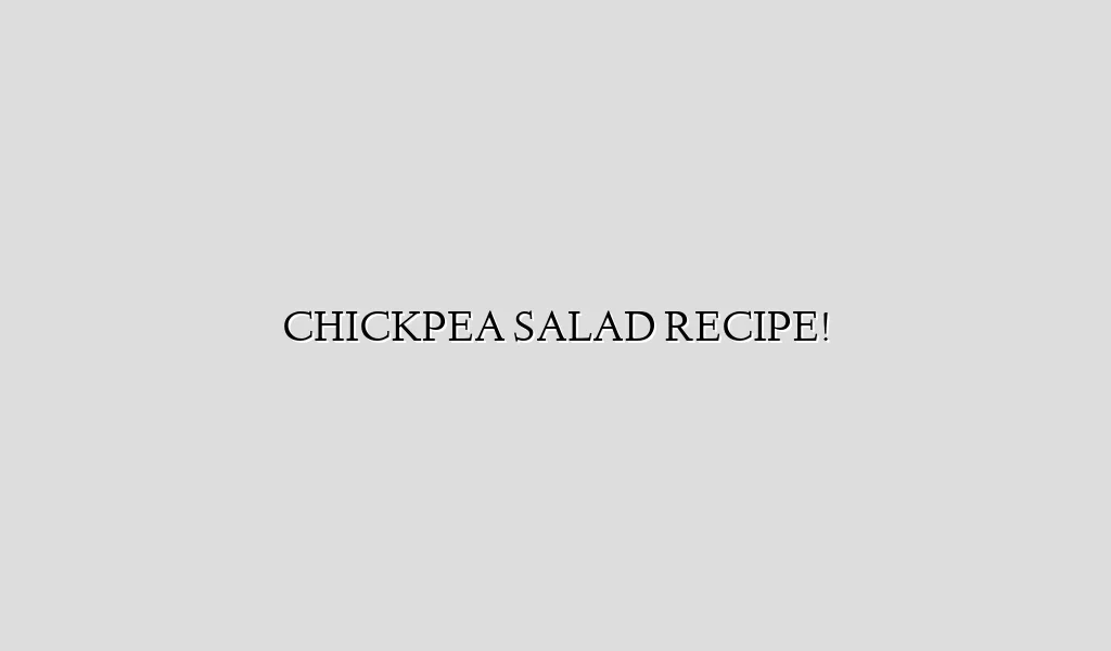 CHICKPEA SALAD RECIPE!
