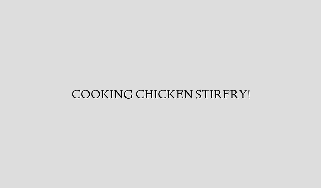 COOKING CHICKEN STIRFRY!