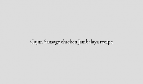 Cajun Sausage chicken Jambalaya recipe