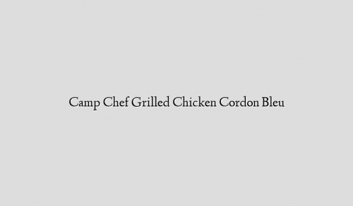 Camp Chef Grilled Chicken Cordon Bleu