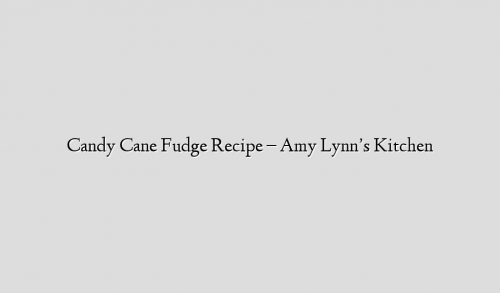 Candy Cane Fudge Recipe – Amy Lynn’s Kitchen