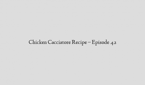 Chicken Cacciatore Recipe – Episode 42