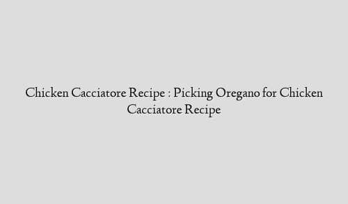 Chicken Cacciatore Recipe : Picking Oregano for Chicken Cacciatore Recipe