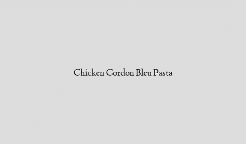 Chicken Cordon Bleu Pasta