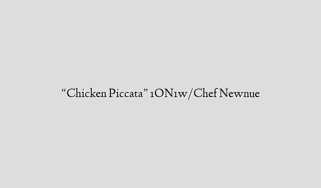 “Chicken Piccata” 1ON1w/Chef Newnue