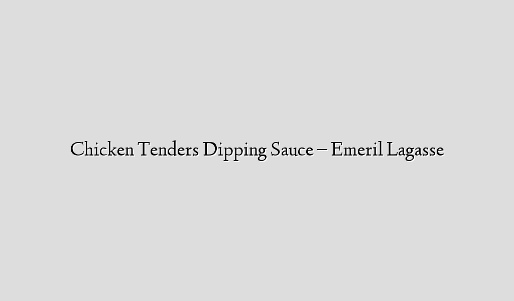 Chicken Tenders Dipping Sauce – Emeril Lagasse