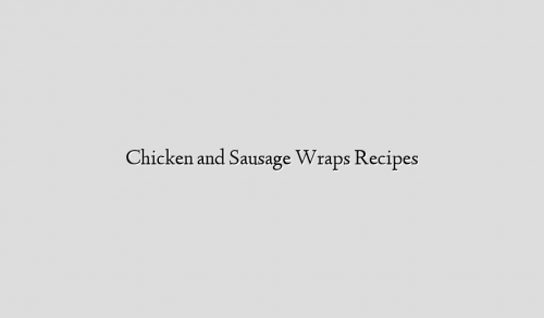 Chicken and Sausage Wraps Recipes