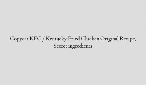 Copycat KFC / Kentucky Fried Chicken Original Recipe, Secret ingredients