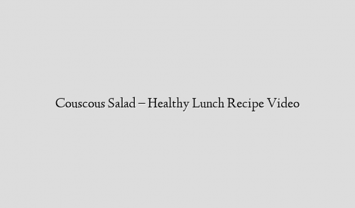 Couscous Salad – Healthy Lunch Recipe Video