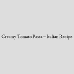 Creamy Tomato Pasta – Italian Recipe