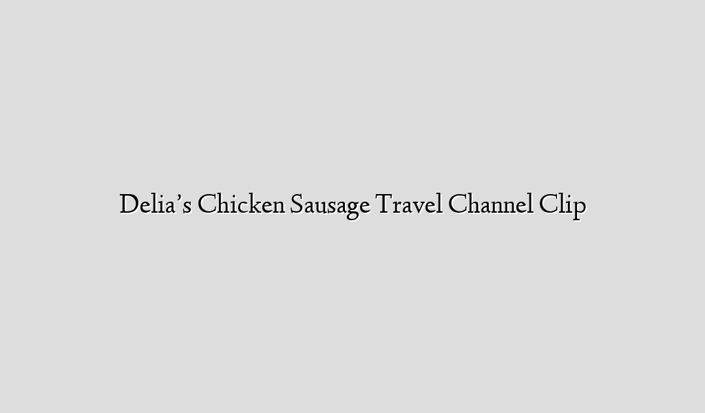 Delia’s Chicken Sausage Travel Channel Clip