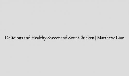 Delicious and Healthy Sweet and Sour Chicken | Matthew Liao
