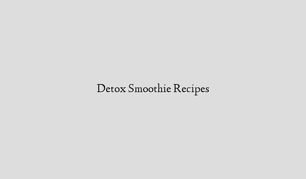 Detox Smoothie Recipes