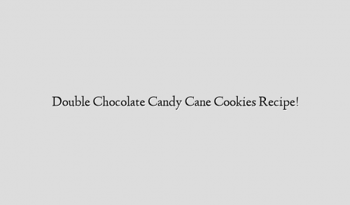 Double Chocolate Candy Cane Cookies Recipe!