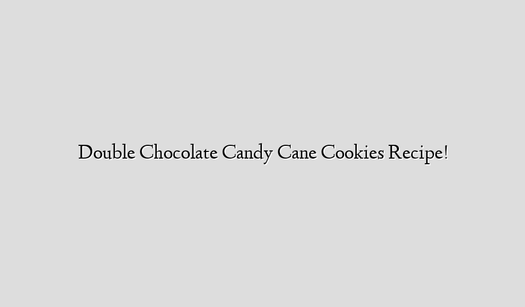 Double Chocolate Candy Cane Cookies Recipe! Recipe Flow