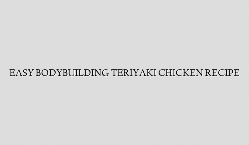 EASY BODYBUILDING TERIYAKI CHICKEN RECIPE