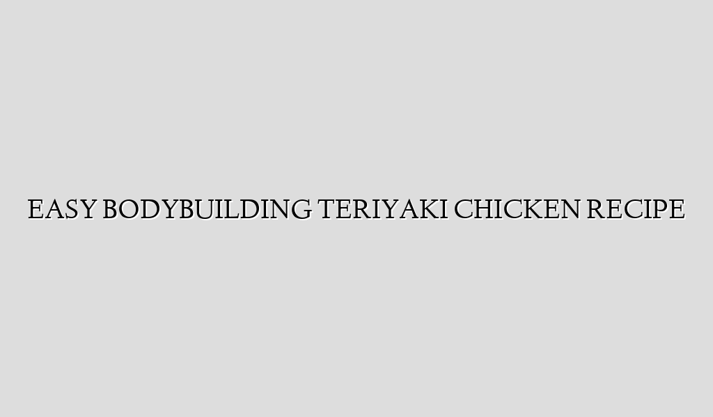 EASY BODYBUILDING TERIYAKI CHICKEN RECIPE
