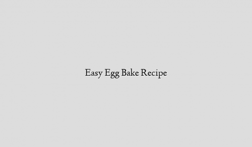 Easy Egg Bake Recipe