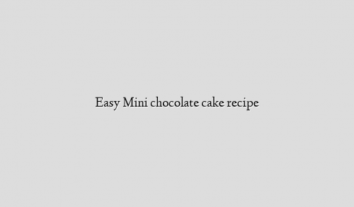 Easy Mini chocolate cake recipe