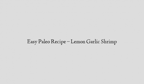 Easy Paleo Recipe – Lemon Garlic Shrimp