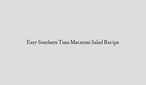 Easy Southern Tuna Macaroni Salad Recipe