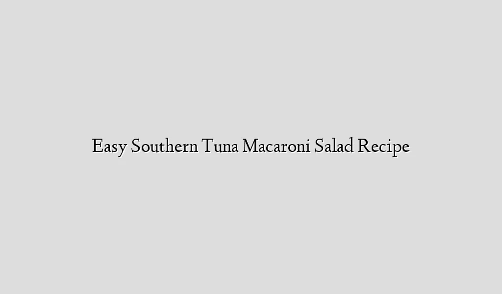 Easy Southern Tuna Macaroni Salad Recipe