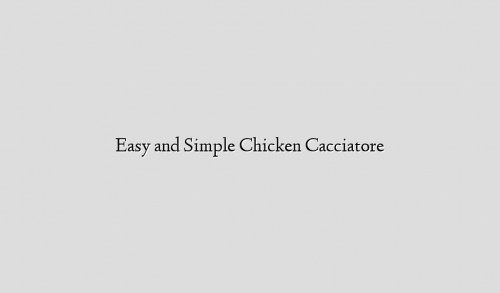 Easy and Simple Chicken Cacciatore