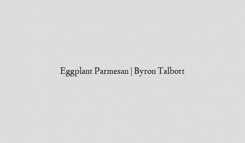 Eggplant Parmesan | Byron Talbott