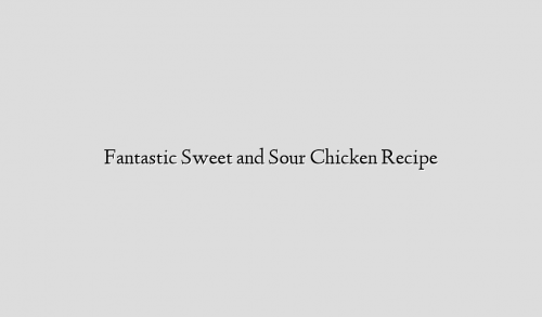Fantastic Sweet and Sour Chicken Recipe