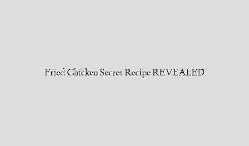 Fried Chicken Secret Recipe REVEALED