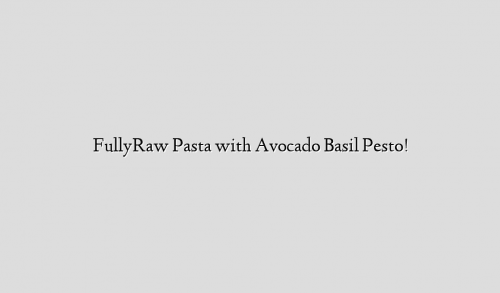 FullyRaw Pasta with Avocado Basil Pesto!