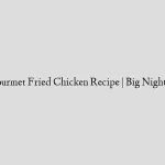 Gourmet Fried Chicken Recipe | Big Night In