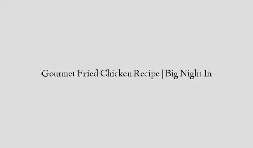 Gourmet Fried Chicken Recipe