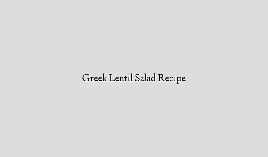 Greek Lentil Salad Recipe