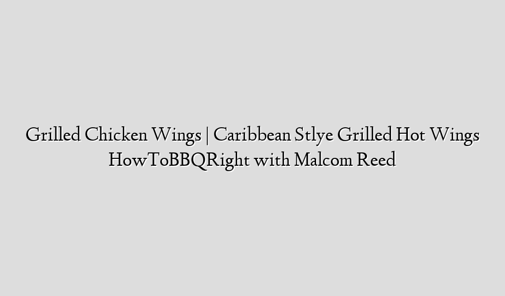 Grilled Chicken Wings Caribbean Stlye Grilled Hot Wings HowToBBQRight
