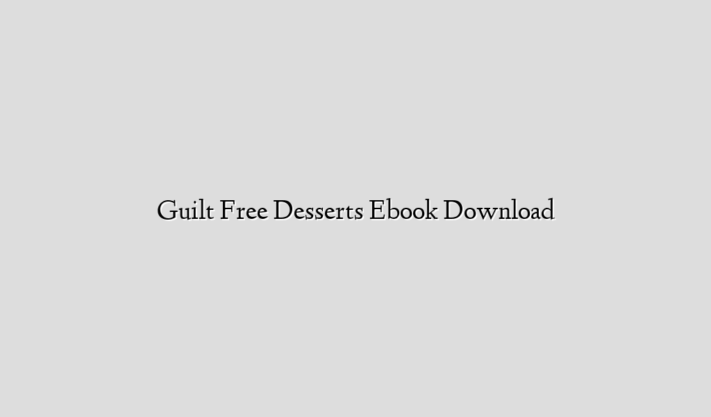 Guilt Free Desserts Ebook Download